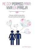 Me doy permiso para vivir en pareja: Claves sistémicas para la convivencia en pareja (Spanish Edition)