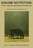 Equine Nutrition: From a Species Appropriate Perspective by 