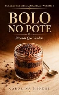Livro Bolo no Pote: Receitas e Método Para Transformar Bolo no Pote em um Negócio Caseiro Organizado (Receitas Lucrativas Livro 1)