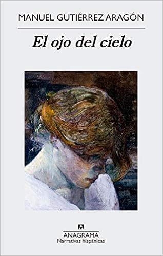 Amazon Com El Ojo Del Cielo Narrativas Hispanicas Spanish Edition 9788433998569 Gutierrez Aragon Manuel Books