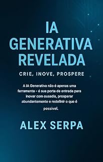 Livro IA GENERATIVA REVELADA: CRIE, INOVE, PROSPERE
