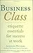 Business Class: Etiquette Essentials for Success at Work