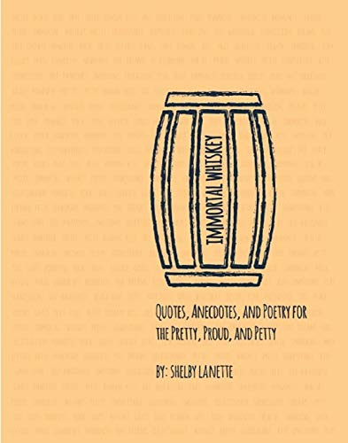 Immortal Whiskey: Quotes, Anecdotes, and Poetry for the Pretty, Proud, and Petty