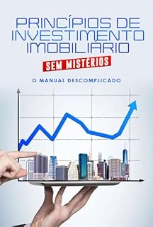Princípios de Investimento Imobiliário Sem Mistérios: O Manual Descomplicado