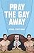 Pray the Gay Away by Michael Zakar, Zach Zakar