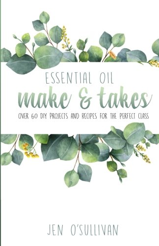 Essential oil make & takes: over 60 diy projects an…