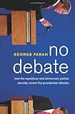 No Debate: How the Republican and Democratic Parties Secretly Control the Presidential Debates cover