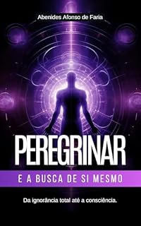 Livro PEREGRINAR e a busca de si mesmo: Da ignorância total até a consciência