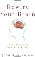 Rewire Your Brain: Think Your Way to a Better Life