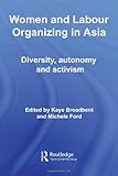 Women and Labour Organizing in Asia : Diversity, Autonomy and Activism, , 041541315X
