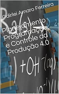 Livro Planejamento Programação e Controle da Produção 4.0 para Engenharia: PPCP/PCP para Engenharia da Produção 4.0