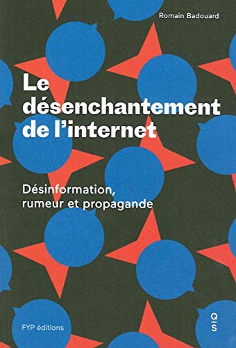 Le Désenchantement de l'Internet: Désinformation, Rumeur et Propagande (French Edition) by Romain Badouard