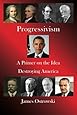 Progressivism: A Primer on the Idea Destroying America