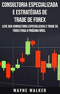 Livro Consultoria Especializada e Estratégias De Trade De Forex : Leve Sua Consultoria Especializada e Trade de Forex Para o Próximo Nível