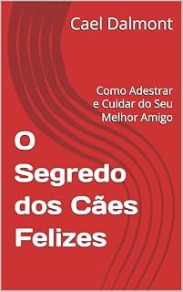 O Segredo dos Cães Felizes: Como Adestrar e Cuidar do Seu Melhor Amigo
