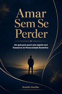 Livro Amar Sem Se Perder: Um guia para quem ama alguém com Transtorno de Personalidade Borderline