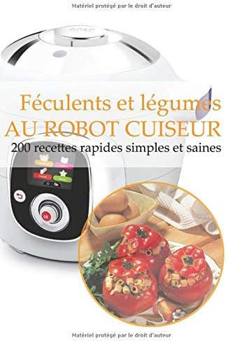 Féculents et légumes AU ROBOT CUISEUR: 200 recettes rapides, simples et saines