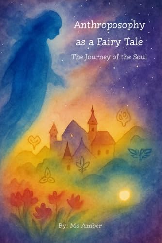 Anthroposophy as a Fairy Tale: The Journey of the Soul (Anthroposophy According to Rudolf Steiner)