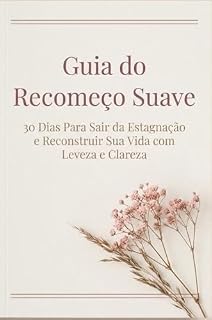 Livro Guia do Recomeço Suave: 30 Dias Para Sair da Estagnação e Reconstruir Sua Vida com Leveza e Clareza