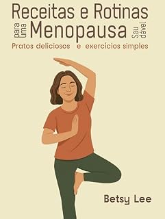 Livro Receitas e Rotinas para uma Menopausa Saudável: Pratos deliciosos e exercícios simples para aliviar sintomas, equilibrar hormônios e renovar sua energia