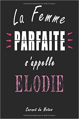 Amazon Com La Femme Parfaite S Appelle Elodie Carnet De Notes Carnet De Notes De 1 Pages 6x9 Pouces Pour Un Anniversaire Special Pour La Femme Parfaite Pour Meilleur Amie Ou Copine French