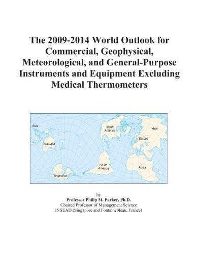 The 2009-2014 World Outlook for Commercial, Geophysical, Meteorological, and General-Purpose Instruments and Equipment Excluding Medical Thermometers