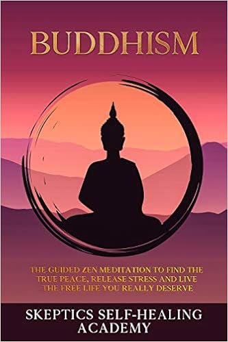 Buddhism The Guided Zen Meditation To Find The True Peace Release Stress And Live The Free Life You Really Deserve Academy Skeptics Self Healing 9781707557875 Amazon Com Books