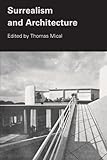 Surrealism And Architecture by Thomas Mical