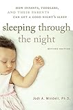 Sleeping Through the Night, Revised Edition: How Infants, Toddlers, and Their Parents Can Get a Good by Jodi A. Mindell