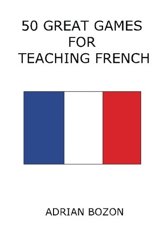 50 Great Games for Teaching French: Exciting Language Games for Young Learners