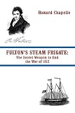 Fulton's Steam Frigate: The Secret Weapon to End the War of 1812 by Howard Chapelle