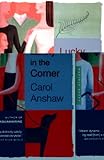 Lucky in the Corner: A Novel by Carol Anshaw