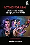 Acting For Real: Drama Therapy Process, Technique, and Performance