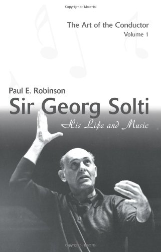 Sir Georg Solti: His Life and Music by Paul Robinson