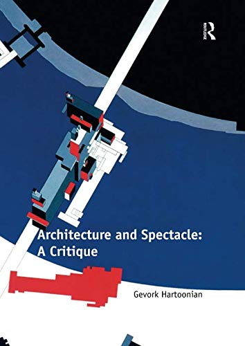 Architecture and Spectacle: A Critique by Gevork Hartoonian