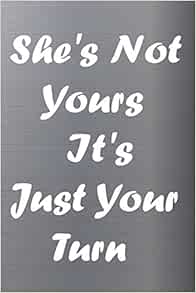 She's Not Yours It's Just Your Turn MGTOW Notebook: MGTOW "6X9" 120
