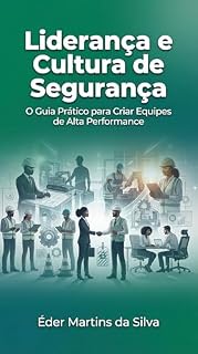 Livro Liderança e Cultura de Segurança: Guia Prático para Líderes: Transforme sua organização: de conformidade para cultura de segurança proativa