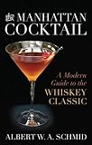 The Manhattan Cocktail: A Modern Guide to the Whiskey Classic by Albert W. A. Schmid, Bridget Albert