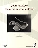 Jean Painlevé, le cinéma au coeur de la vie by 