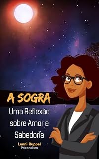 Livro A SOGRA - Reflexão sobre Amor e Sabedoria : Desvendando os Estereótipos e o Valor das Relações Familiares