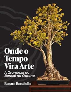 Livro Onde o Tempo Vira Arte: A Inspiração de Renato Bocabello: A Grandeza do Bonsai no Outono