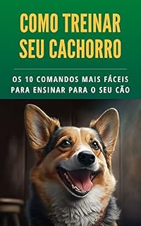 Como treinar seu cachorro: Os 10 comandos mais fáceis para ensinar para o seu cão (Manual do Pet: Guia Completo para o Seu Animal)