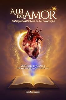 Livro A Lei do Amor: Os Segredos Bíblicos da Lei da Atração para Atrair a Presença, a Abundância e a Vitória de Deus