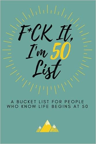 F*ck It I m 50 (Funny Bucket List Journal)