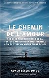 LE CHEMIN DE L'AMOUR: Les clés pour se liberer de la torture affective et emotionnelle afin de vivr by 