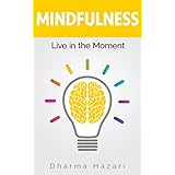 Mindfulness: How to become Present in the Moment (Practical tips and Daily Routines)