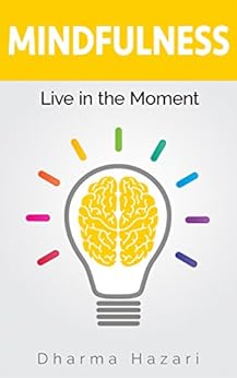 Mindfulness: How to become Present in the Moment (Practical tips and Daily Routines) by [Hazari, Dharma]