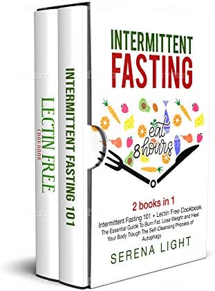 Intermittent Fasting: 2 books in 1: - Intermittent Fasting 101 + Lectin Free Cookbook: The essential guide to burn fat, lose weight and Heal Your Body Through The Self-Cleansing Process of Autophagy