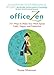 Office Zen: 101 Ways to Make Your Work Space Calm, Happy, and Productive