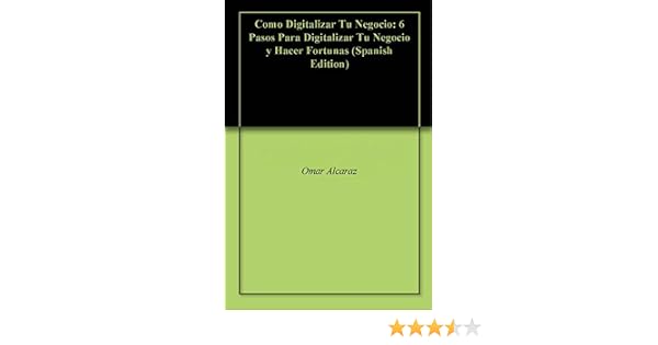 Como Digitalizar Tu Negocio 6 Pasos Para Digitalizar Tu Negocio Y Hacer Fortunas Spanish Edition - 